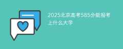 2025北京高考585分能报考上什么大学