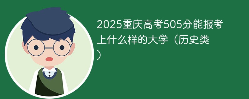 2025重庆高考505分能报考上什么样的大学（历史类）