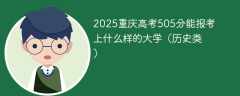 2025重庆高考505分能报考上什么样的大学（历史类）