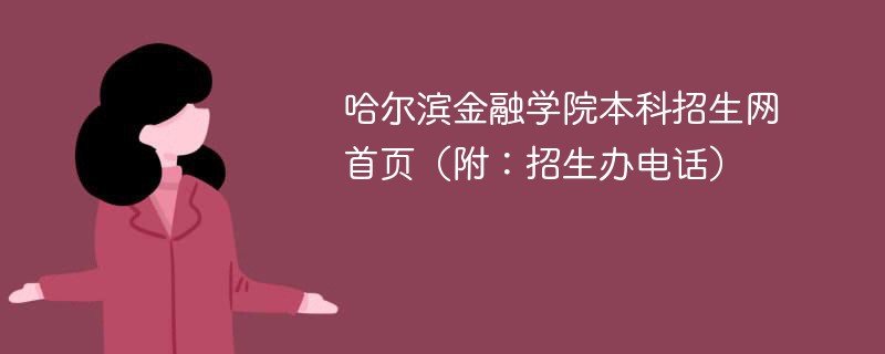 哈尔滨金融学院本科招生网首页（附：招生办电话）