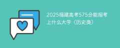 2025福建高考575分能报考上什么大学（历史类）