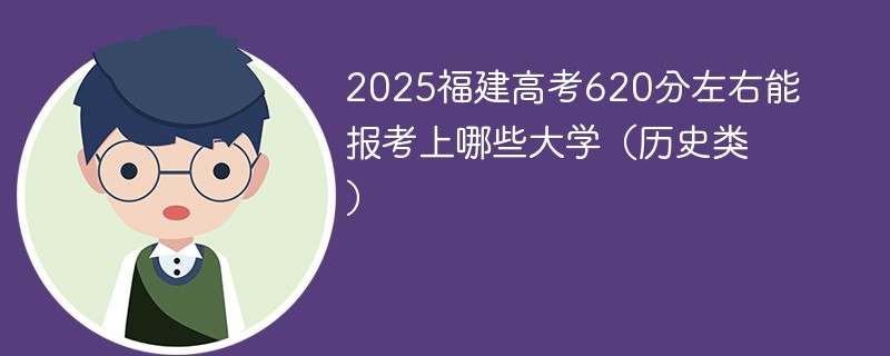 2025福建高考620分左右能报考上哪些大学（历史类）