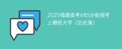 2025福建高考685分能报考上哪些大学（历史类）