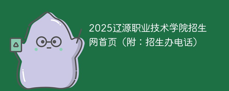 2025辽源职业技术学院招生网首页（附：招生办电话）