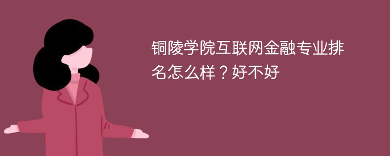 铜陵学院互联网金融专业排名怎么样？好不好