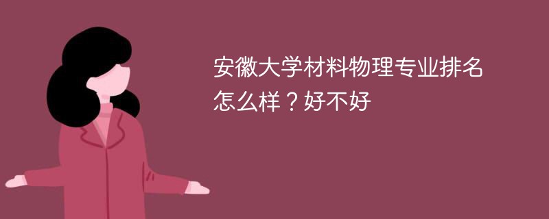 安徽大学材料物理专业排名怎么样？好不好