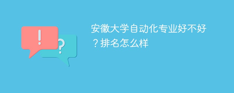 安徽大学自动化专业好不好？排名怎么样