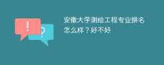 安徽大学测绘工程专业排名怎么样？好不好