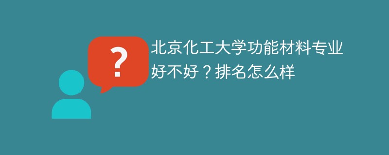 北京化工大学功能材料专业好不好？排名怎么样