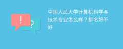 中国人民大学计算机科学与技术专业怎么样？排名好不好