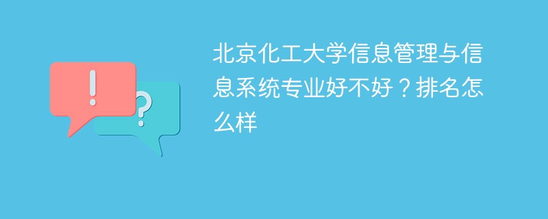 北京化工大学信息管理与信息系统专业好不好？排名怎么样