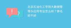 北京石油化工学院大数据管理与应用专业怎么样？排名好不好