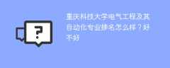 重庆科技大学电气工程及其自动化专业排名怎么样？好不好