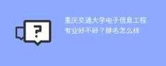 重庆交通大学电子信息工程专业好不好？排名怎么样
