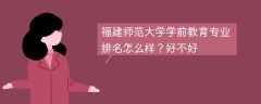 福建师范大学学前教育专业排名怎么样？好不好