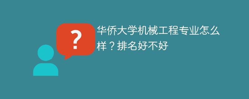 华侨大学机械工程专业怎么样？排名好不好