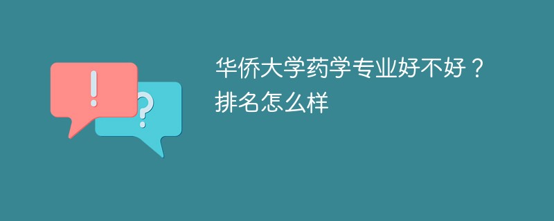华侨大学药学专业好不好？排名怎么样