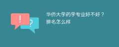 华侨大学药学专业好不好？排名怎么样