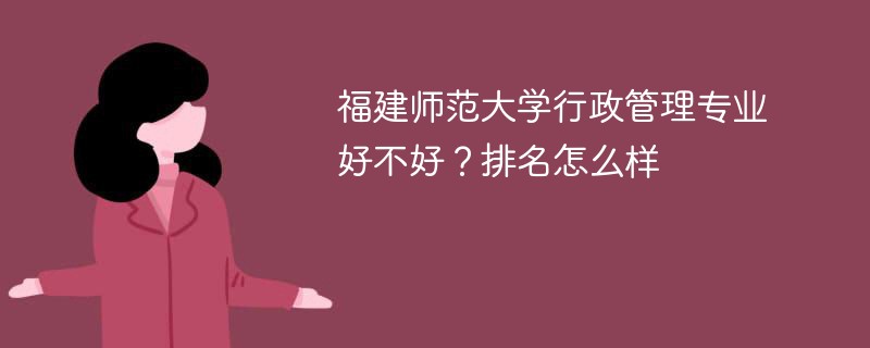 福建师范大学行政管理专业好不好？排名怎么样
