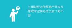 兰州财经大学房地产开发与管理专业排名怎么样？好不好