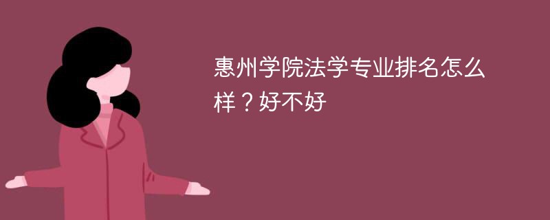 惠州学院法学专业排名怎么样？好不好