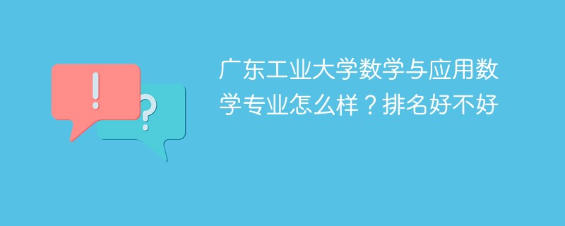 广东工业大学数学与应用数学专业怎么样？排名好不好