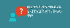 韶关学院机械设计制造及其自动化专业怎么样？排名好不好