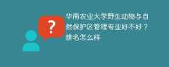 华南农业大学野生动物与自然保护区管理专业好不好？排名怎么样