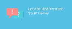 汕头大学口腔医学专业排名怎么样？好不好
