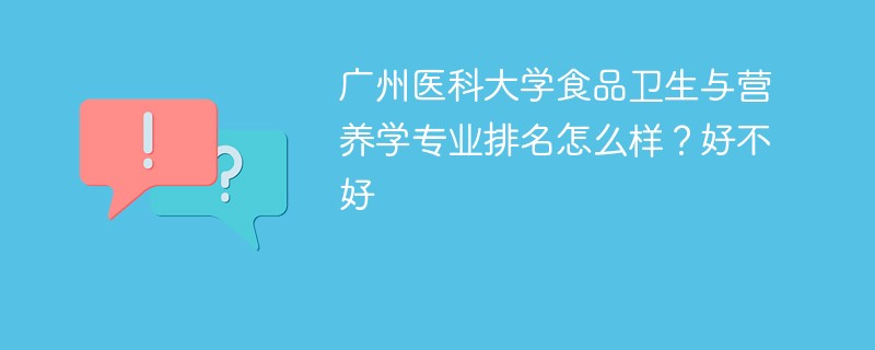广州医科大学食品卫生与营养学专业排名怎么样？好不好