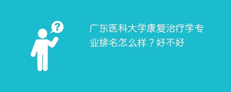 广东医科大学康复治疗学专业排名怎么样？好不好