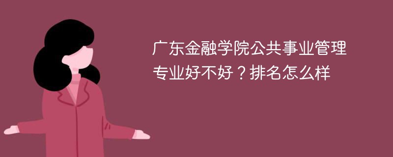 广东金融学院公共事业管理专业好不好？排名怎么样