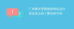 广州美术学院视觉传达设计专业怎么样？排名好不好