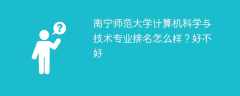 南宁师范大学计算机科学与技术专业排名怎么样？好不好