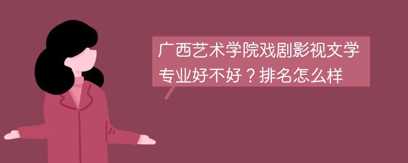广西艺术学院戏剧影视文学专业好不好？排名怎么样