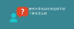 贵州大学自动化专业好不好？排名怎么样