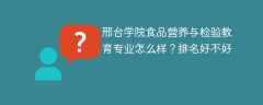 邢台学院食品营养与检验教育专业怎么样？排名好不好