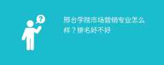 邢台学院市场营销专业怎么样？排名好不好