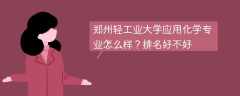 郑州轻工业大学应用化学专业怎么样？排名好不好