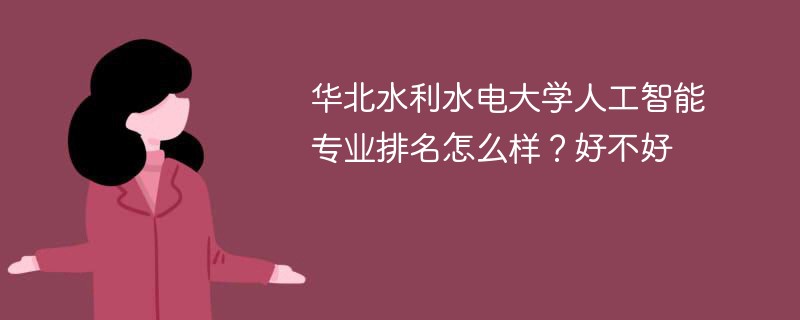 华北水利水电大学人工智能专业排名怎么样？好不好