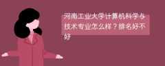 河南工业大学计算机科学与技术专业怎么样？排名好不好