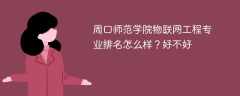 周口师范学院物联网工程专业排名怎么样？好不好