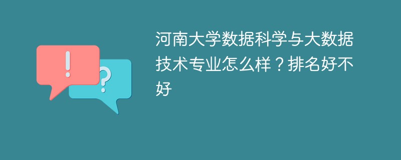 河南大学数据科学与大数据技术专业怎么样？排名好不好
