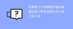 河南理工大学建筑环境与能源应用工程专业排名怎么样？好不好