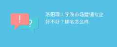 洛阳理工学院市场营销专业好不好？排名怎么样