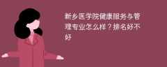 新乡医学院健康服务与管理专业怎么样？排名好不好