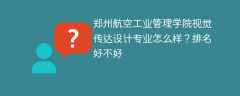 郑州航空工业管理学院视觉传达设计专业怎么样？排名好不好