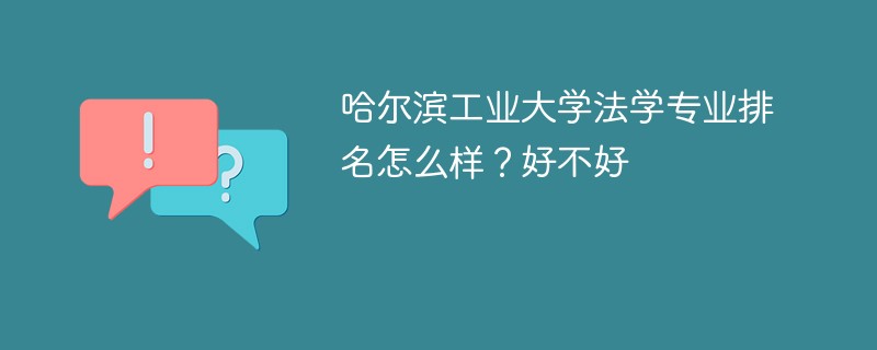 哈尔滨工业大学法学专业排名怎么样？好不好