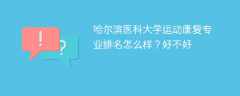 哈尔滨医科大学运动康复专业排名怎么样？好不好
