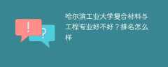 哈尔滨工业大学复合材料与工程专业好不好？排名怎么样